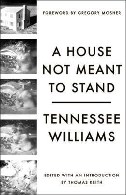 A House Not Meant to Stand: A Gothic Comedy - Williams, Tennessee, and Mosher, Gregory (Foreword by), and Keith, Thomas (Introduction by)