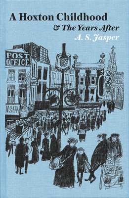 A Hoxton Childhood & The Years After - Jasper, A. S.