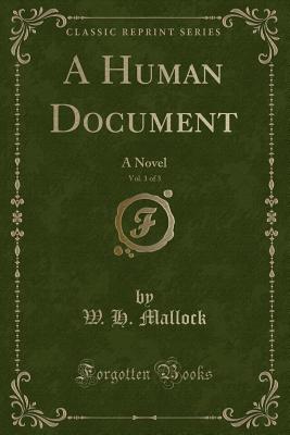 A Human Document, Vol. 1 of 3: A Novel (Classic Reprint) - Mallock, W H