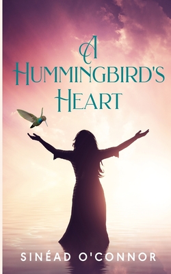 A Hummingbird's Heart: An inspirational, spiritual fantasy, with a touch of magic and mystery. - O'Connor, Sinad