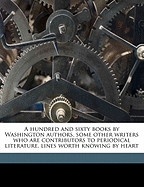A Hundred and Sixty Books by Washington Authors, Some Other Writers Who Are Contributors to Periodical Literature, Lines Worth Knowing by Heart