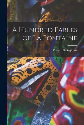 A Hundred Fables of La Fontaine - Billinghurst, Percy J