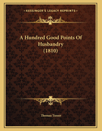A Hundred Good Points of Husbandry (1810)