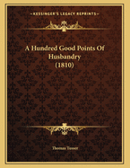 A Hundred Good Points Of Husbandry (1810)