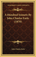 A Hundred Sonnets by John Charles Earle (1870)