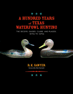 A Hundred Years of Texas Waterfowl Hunting: The Decoys, Guides, Clubs, and Places, 1870s to 1970s