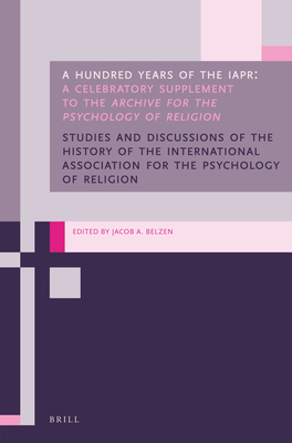 A Hundred Years of the Iapr: A Celebratory Supplement to the Archive for the Psychology of Religion - Belzen, Jacob a