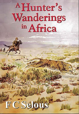 A Hunter's Wanderings in Africa - Selous, F.C.