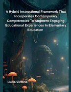 A Hybrid Instructional Framework That Incorporates Contemporary Competencies To Augment Engaging Educational Experiences In Elementary Education