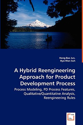 A Hybrid Reengineering Approach for Product Development Process - Process Modeling, PD Process Features, Qualitative/Quantitative Analysis, Reengineering Rules - Jun, Hong-Bae, and Suh, Hyo-Won