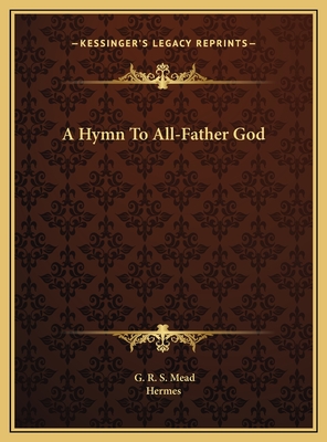 A Hymn to All-Father God - Mead, G R S, and Hermes