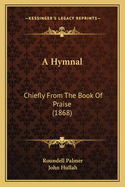 A Hymnal: Chiefly From The Book Of Praise (1868)