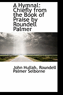 A Hymnal: Chiefly from the Book of Praise by Roundell Palmer