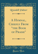 A Hymnal, Chiefly from "the Book of Praise" (Classic Reprint)