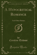 A Hypocritical Romance: And Other Stories (Classic Reprint)