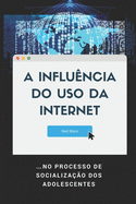 A Influncia do Uso da Internet: ...no Processo de Socializao dos Adolescentes