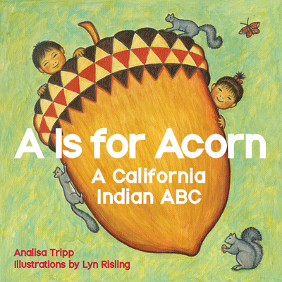 A is for Acorn: A California Indian ABC - Tripp, Analisa