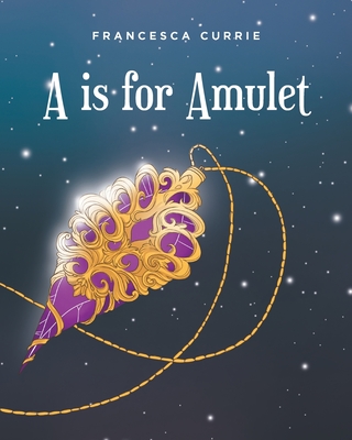 A is for Amulet - Currie, Francesca