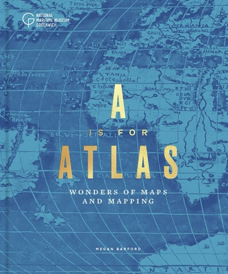 A is for Atlas: Wonders of Maps and Mapping - Barford, Megan