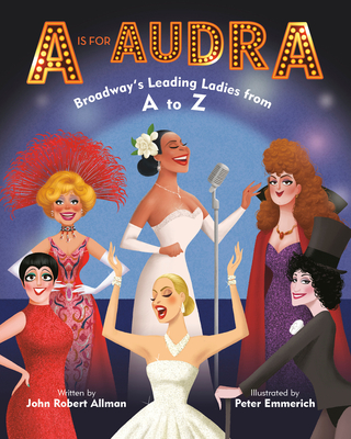 A is for Audra: Broadway's Leading Ladies from A to Z - Allman, John Robert