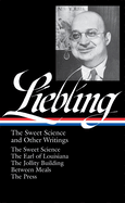 A. J. Liebling: The Sweet Science and Other Writings (Loa #191): The Sweet Science / The Earl of Louisiana / The Jollity Building / Between Meals / The Press