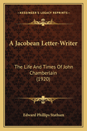 A Jacobean Letter-Writer: The Life and Times of John Chamberlain (1920)