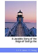 A Jacobite Story of the Reign of George the