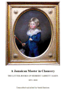 A Jamaican Master in Chancery: The Letter-Books of Herbert Jarrett James, 1821-1840