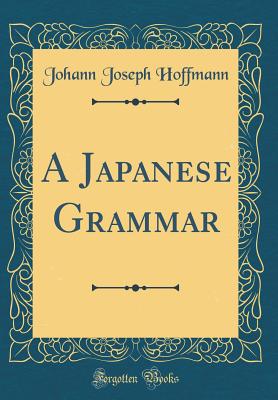 A Japanese Grammar (Classic Reprint) - Hoffmann, Johann Joseph