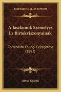 A Jaszkunok Szemelyes Es Birtokviszonyainak: Tortenelmi Es Jogi Fejtegetese (1883)