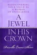 A Jewel in His Crown: Rediscovering Your Value as a Woman of Excellence - Schirer, Priscilla Evans, and Shirer, Priscilla