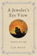 A Jeweler's Eye View: Volume Two: the Crucible