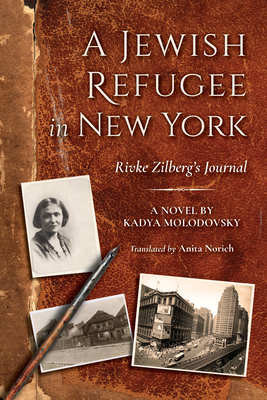 A Jewish Refugee in New York: Rivke Zilberg's Journal - Molodovsky, Kadya, and Norich, Anita (Translated by)
