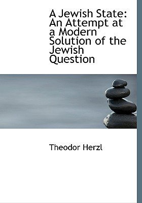 A Jewish State: An Attempt at a Modern Solution of the Jewish Question - Herzl, Theodor