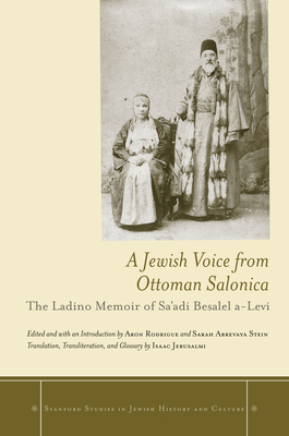 A Jewish Voice from Ottoman Salonica: The Ladino Memoir of Sa'adi Besalel A-Levi - Rodrigue, Aron (Editor), and Stein, Sarah Abrevaya, Professor, Ph.D. (Editor), and Jerusalmi, Isaac (Translated by)