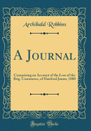 A Journal: Comprising an Account of the Loss of the Brig. Commerce, of Hartford James, 1880 (Classic Reprint)