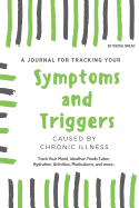 A Journal for Tracking Symptoms and Triggers Caused by Chronic Illness: Track Your Mood, Weather, Foods Eaten, Hydration, Activities, Medications, and More...