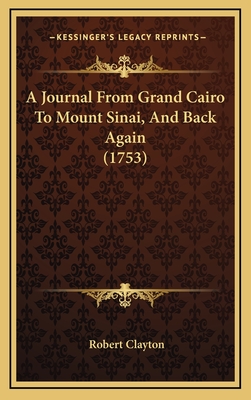 A Journal from Grand Cairo to Mount Sinai, and Back Again (1753) - Clayton, Robert