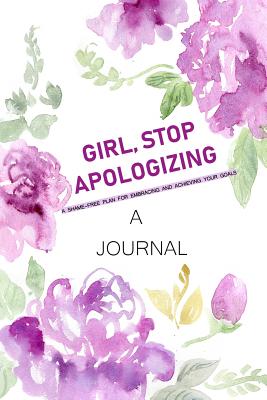 A JOURNAL Girl, Stop Apologizing: A Shame-Free Plan for Embracing and Achieving Your Goals: A Journal to Keep you on Track To Achieve your Goals - Publishers, Smile, and Hollis, Rachel