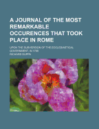 A Journal of the Most Remarkable Occurences That Took Place in Rome: Upon the Subversion of the Ecclesiastical Government, in 1798