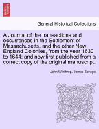 A Journal of the transactions and occurrences in the Settlement of Massachusetts, and the other New England Colonies, from the year 1630 to 1644; and now first published from a correct copy of the original manuscript. Vol. I. A New Edition.