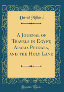 A Journal of Travels in Egypt, Arabia Petraea, and the Holy Land (Classic Reprint)