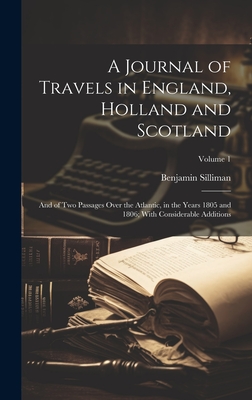 A Journal of Travels in England, Holland and Scotland: And of Two Passages Over the Atlantic, in the Years 1805 and 1806; With Considerable Additions; Volume 1 - Silliman, Benjamin