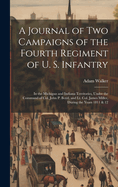 A Journal of two Campaigns of the Fourth Regiment of U. S. Infantry: In the Michigan and Indiana Territories, Under the Command of Col. John P. Boyd, and Lt. Col. James Miller, During the Years 1811 & 12