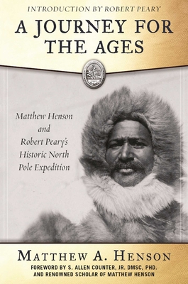 A Journey for the Ages: Matthew Henson and Robert Peary?s Historic North Pole Expedition - Henson, Matthew A., and Counter, S. Allen (Foreword by), and Peary, Robert E. (Introduction by)