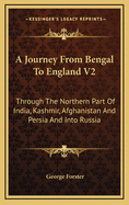 A Journey from Bengal to England V2: Through the Northern Part of India, Kashmir, Afghanistan and Persia and Into Russia