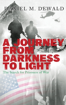 A Journey From Darkness To Light: The Search for Prisoners of War - Dewald, Daniel