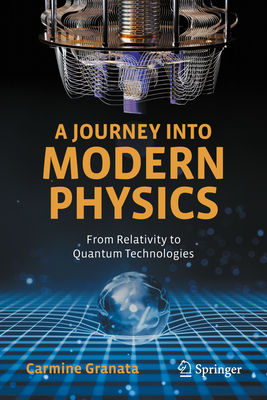 A Journey Into Modern Physics: From Relativity to Quantum Technologies - Granata, Carmine