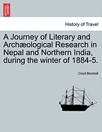 A Journey of Literary and Archaeological Research in Nepal and Northern India, During the Winter of 1884-5 (Classic Reprint)