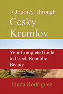 A Journey Through Cesky Krumlov: Your Complete Guide to Czech Republic Beauty